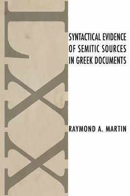Syntactical Evidence of Semitic Sources in Greek Documents by Martin, Raymond A.