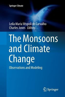 The Monsoons and Climate Change: Observations and Modeling by de Carvalho, Leila Maria V駸poli