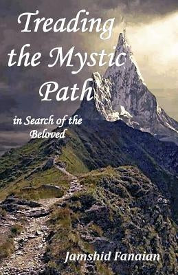 Treading the mystic Path in Search of the Beloved by Fanaian, Jamshid