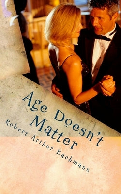 Age Doesn't Matter: She fell in love with an older man. by Bachmann, Robert Arthur