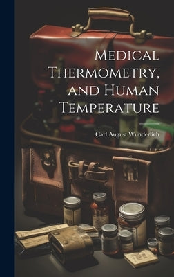 Medical Thermometry, and Human Temperature by Wunderlich, Carl August