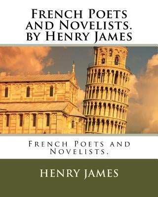 French Poets and Novelists. by Henry James by James, Henry