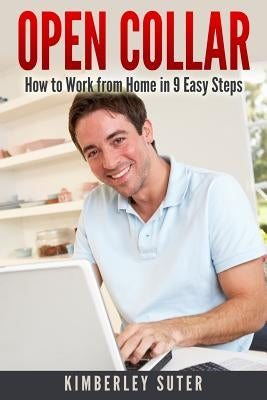 Open Collar: How to Work from Home in 9 Easy Steps by Suter, Kimberley