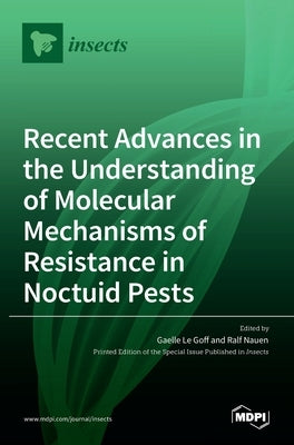 Recent Advances in the Understanding of Molecular Mechanisms of Resistance in Noctuid Pests by Le Goff, Gaelle