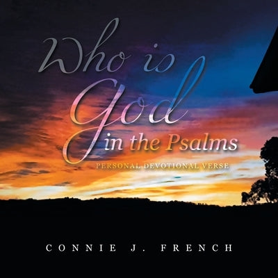 Who Is God in the Psalms: Personal Devotional Verse by French, Connie J.