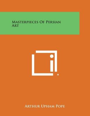 Masterpieces of Persian Art by Pope, Arthur Upham