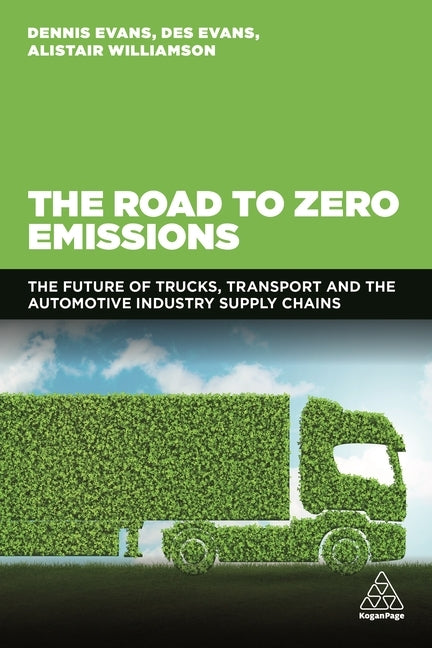 The Road to Zero Emissions: The Future of Trucks, Transport and Automotive Industry Supply Chains by Evans, Dennis