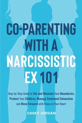 Co-Parenting with a Narcissistic Ex 101 by Jordan, Casey