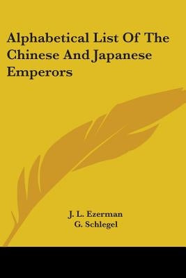 Alphabetical List Of The Chinese And Japanese Emperors by Ezerman, J. L.