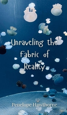 Unraveling the Fabric of Reality by Hawthorne, Penelope