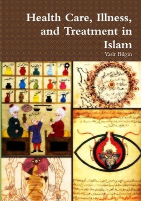 Health Care, Illness, and Treatment in Islam by Bilgin, Yasir