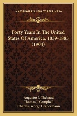 Forty Years In The United States Of America, 1839-1885 (1904) by Thebaud, Augustus J.