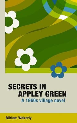 Secrets in Appley Green: A 1960s village novel by Wakerly, Miriam