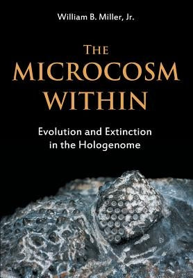 The Microcosm Within: Evolution and Extinction in the Hologenome by Miller, William B., Jr.