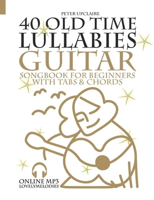 40 Old Time Lullabies - Guitar Songbook for Beginners with Tabs and Chords by Upclaire, Peter