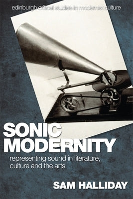 Sonic Modernity: Representing Sound in Literature, Culture and the Arts by Halliday, Sam