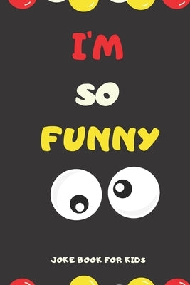 I'M SO FUNNY Joke Book For Kids: Jokes and knock knock jokes For Kids, jokes for begginers and young readers. by Jokebook, Unique One
