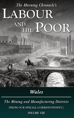 Labour and the Poor Volume VIII: Wales, The Mining and Manufacturing Districts by Correspondent, Special