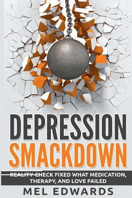 Depression Smackdown: Reality-Check Fixed What Medication, Therapy, and Love Failed by Edwards, Mel