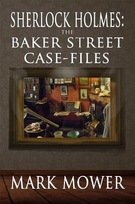 Sherlock Holmes: The Baker Street Case Files by Mower, Mark