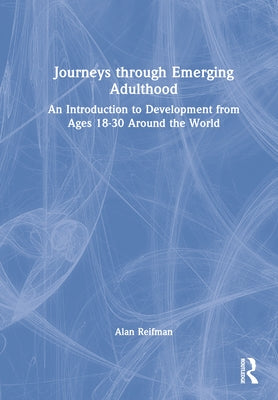 Journeys through Emerging Adulthood: An Introduction to Development from Ages 18-30 Around the World by Reifman, Alan