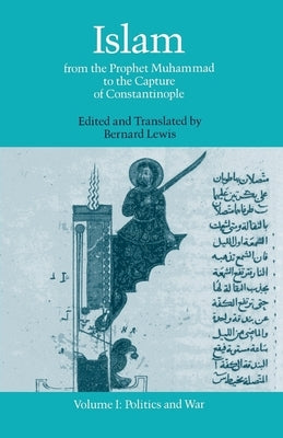 Islam: From the Prophet Muhammad to the Capture of Constantinoplevolume 1: Politics and War by Lewis, Bernard