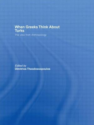 When Greeks think about Turks: The View from Anthropology by Theodossopoulos, Dimitrios