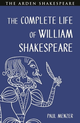 The Complete Life of William Shakespeare: Stratford, London and in Between by Menzer, Paul