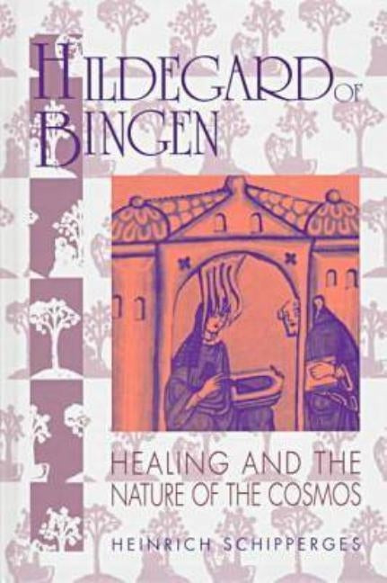 Hildegard of Bingen: Healing and the Nature of the Cosmos by Schipperges, Heinrich