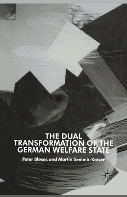 The Dual Transformation of the German Welfare State by Bleses, P.