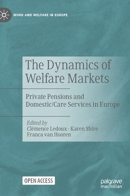 The Dynamics of Welfare Markets: Private Pensions and Domestic/Care Services in Europe by LeDoux, Clémence