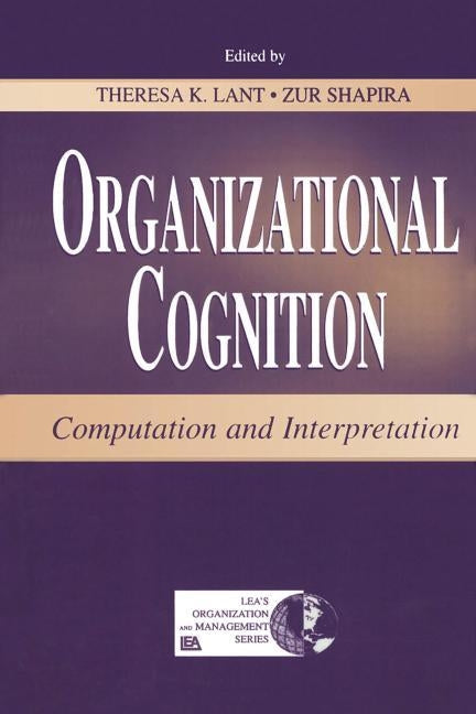 Organizational Cognition: Computation and Interpretation by Lant, Theresa K.