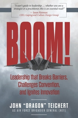 Boom!: Leadership that Breaks Barriers, Challenges Convention, and Ignites Innovation by Teichert, John Dragon