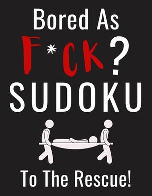 Bored as F*CK? Sudoku to the Rescue!: Funny Activity Book for Adults Entertainment with 100+ Puzzles to Beat the Boredom by Puzzlestoria