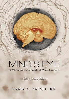 Mind's Eye: A Vision Into the Depth of Consciousness by Kapasi, Onaly A.