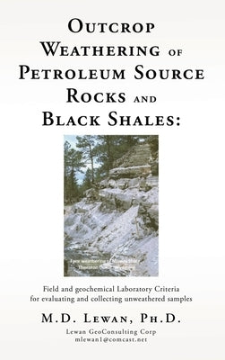 Outcrop Weathering of Petroleum Source Rocks and Black Shales: Field and geochemical Laboratory Criteria for evaluating and collecting unweathered sam by Lewan