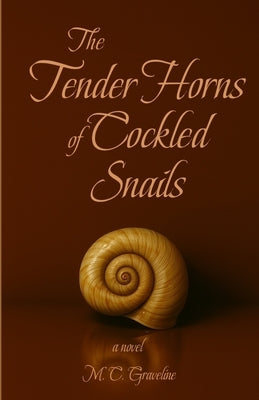 The Tender Horns of Cockled Snails by Graveline, Mark C.