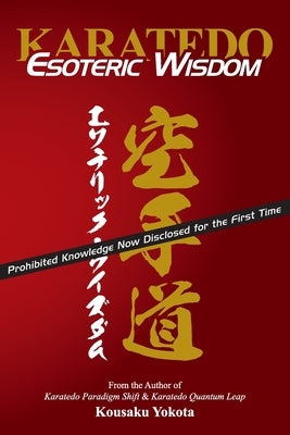 Karatedo Esoteric Wisdom: Prohibited Knowledge Now Disclosed for the First Time by Yokota, Kousaku