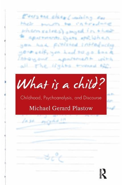 What is a Child?: Childhood, Psychoanalysis, and Discourse by Plastow, Michael Gerard