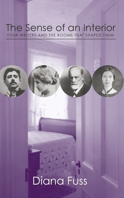 The Sense of an Interior: Four Rooms and the Writers That Shaped Them by Fuss, Diana