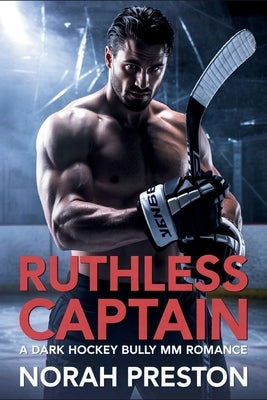 Ruthless Captain: A Dark Hockey Bully MM Romance by Preston, Norah