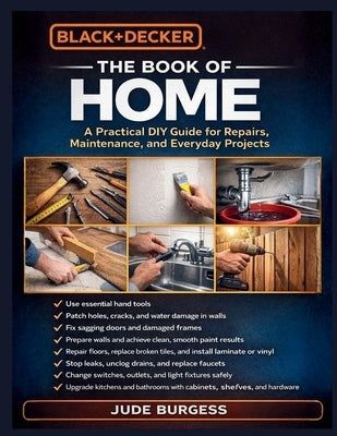 Black & Decker The Book of Home: "A Practical DIY Guide for Repairs, Maintenance, and Everyday Projects" by Burgess, Jude