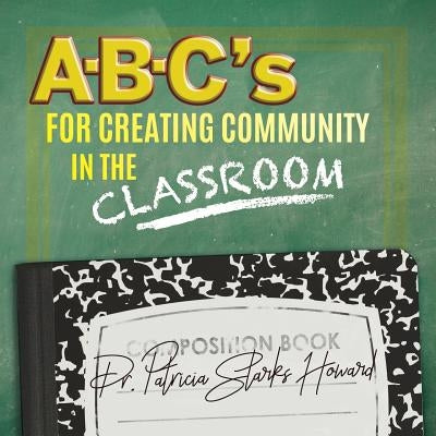 A-B-C's for Creating Community in the Classroom by Howard, Patricia Starks