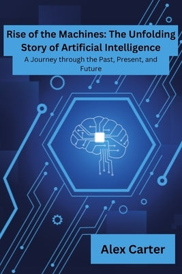 Rise of Machines: A Journey Through The Past, Present and Future by Carter, Alex