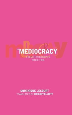 The Mediocracy: French Philosophy Since the Mid-1970s by Lecourt, Dominique