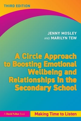 A Circle Approach to Boosting Emotional Wellbeing and Relationships in the Secondary School: Making Time to Listen by Mosley, Jenny