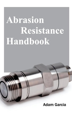 Abrasion Resistance Handbook by Garcia, Adam