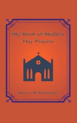 My Book of Modern Day Prayers by Kamenski, Steven M.
