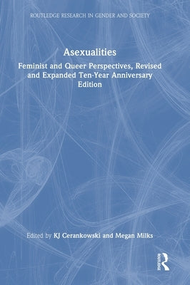 Asexualities: Feminist and Queer Perspectives, Revised and Expanded Ten-Year Anniversary Edition by Cerankowski, Kj