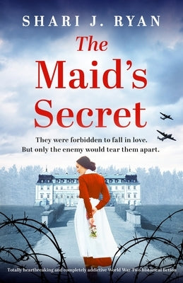 The Maid's Secret: Totally heartbreaking and completely addictive World War Two historical fiction by Ryan, Shari J.